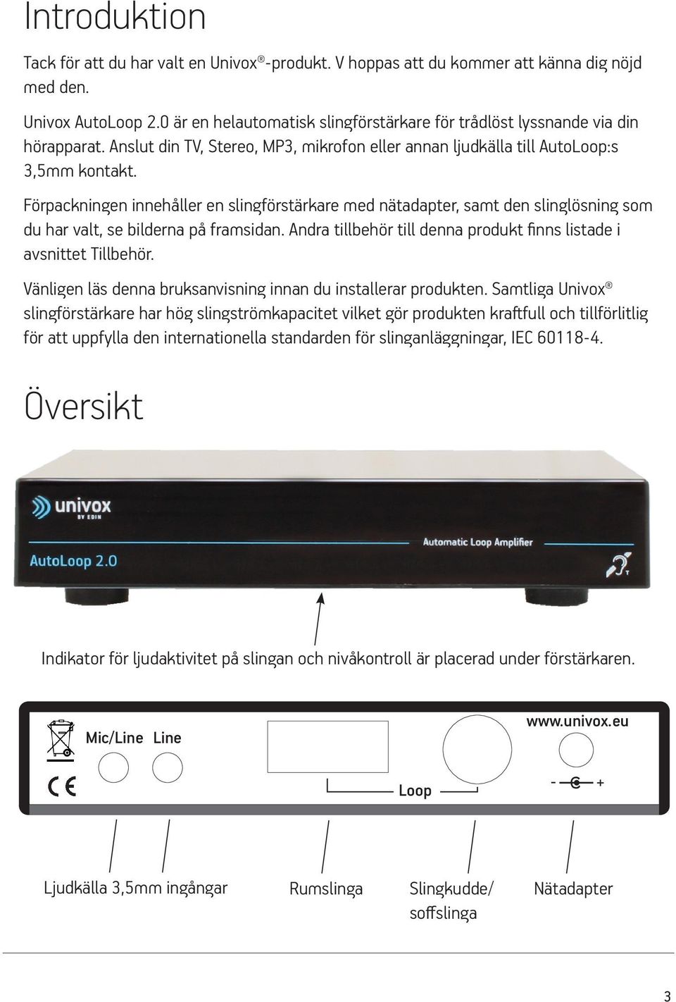 Förpackningen innehåller en slingförstärkare med nätadapter, samt den slinglösning som du har valt, se bilderna på framsidan. Andra tillbehör till denna produkt finns listade i avsnittet Tillbehör.