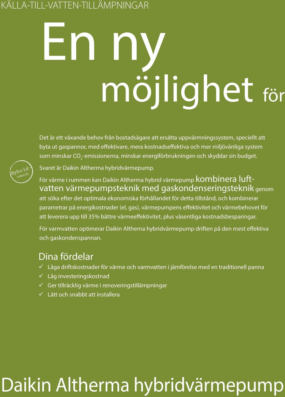 För värme i rummen kan Daikin Altherma hybrid värmepump kombinera luftvatten värmepumpsteknik med gaskondenseringsteknik genom att söka efter det optimala ekonomiska förhållandet för detta tillstånd,