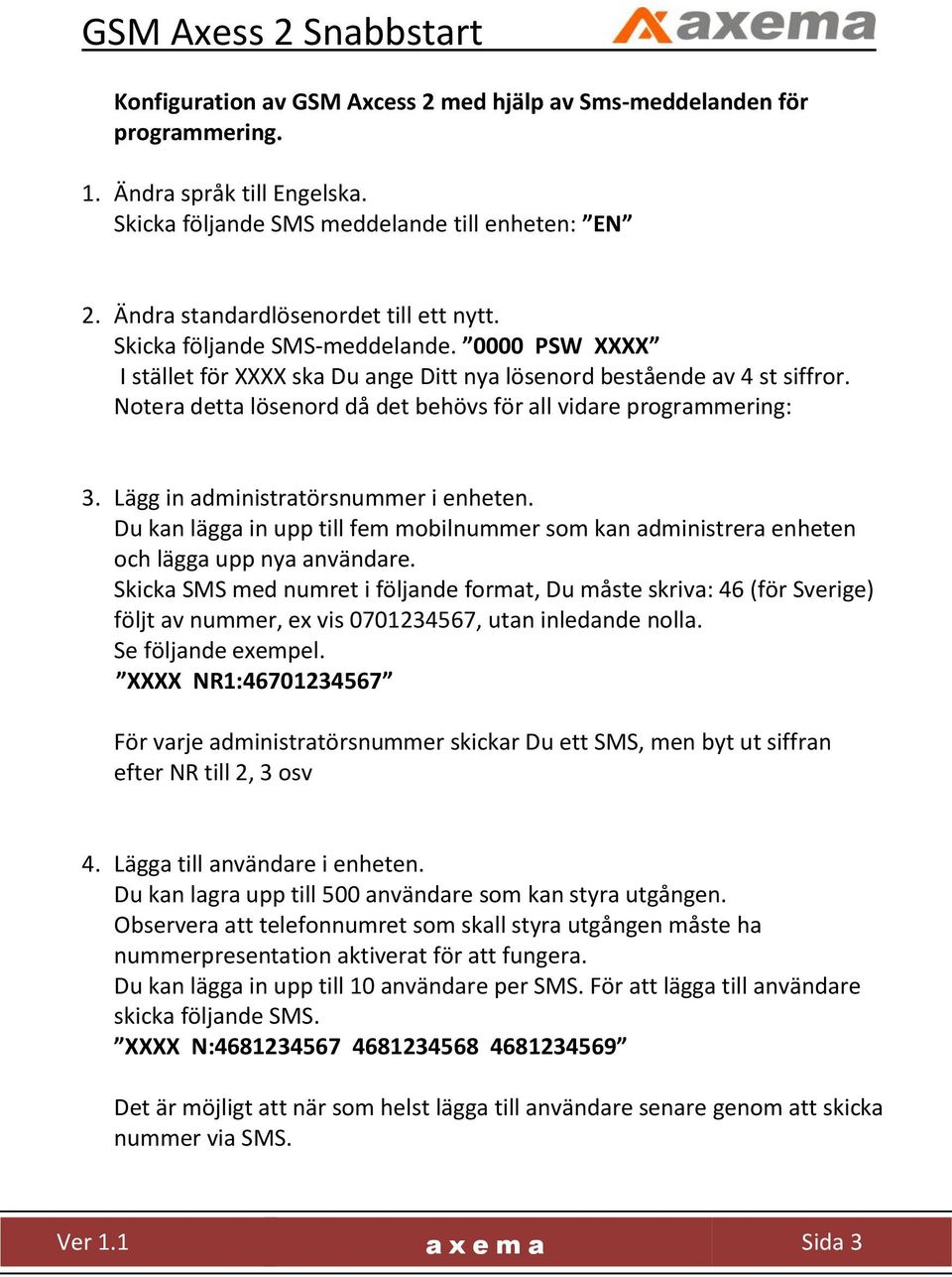 Lägg in administratörsnummer i enheten. Du kan lägga in upp till fem mobilnummer som kan administrera enheten och lägga upp nya användare.