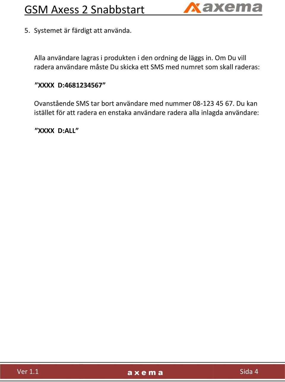 Om Du vill radera användare måste Du skicka ett SMS med numret som skall raderas: XXXX