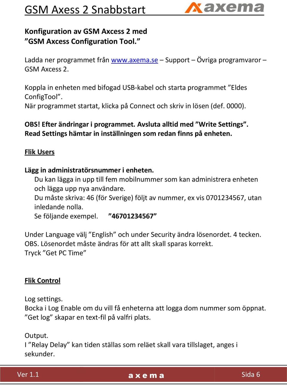 Avsluta alltid med Write Settings. Read Settings hämtar in inställningen som redan finns på enheten. Flik Users Lägg in administratörsnummer i enheten.