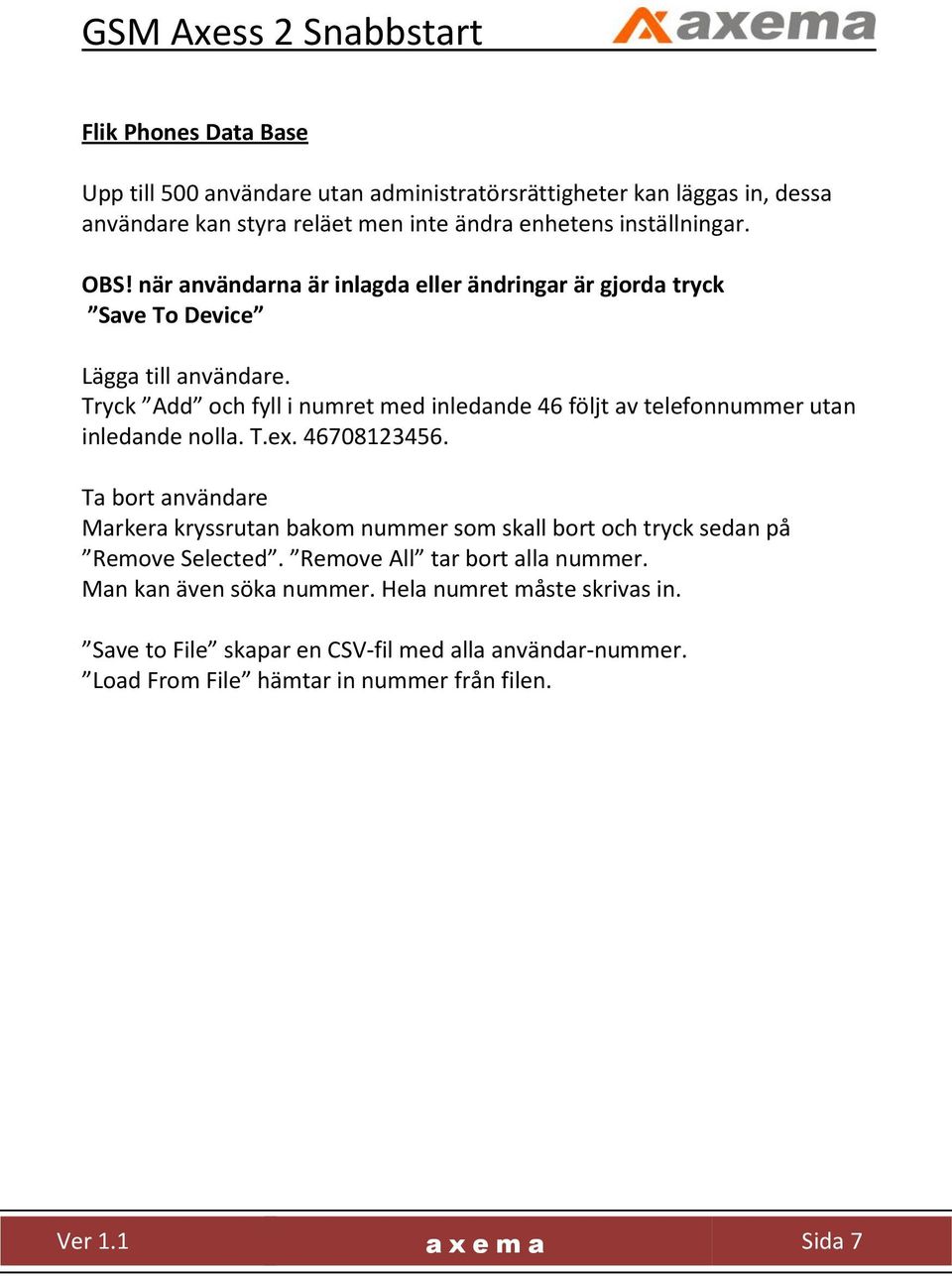 Tryck Add och fyll i numret med inledande 46 följt av telefonnummer utan inledande nolla. T.ex. 46708123456.