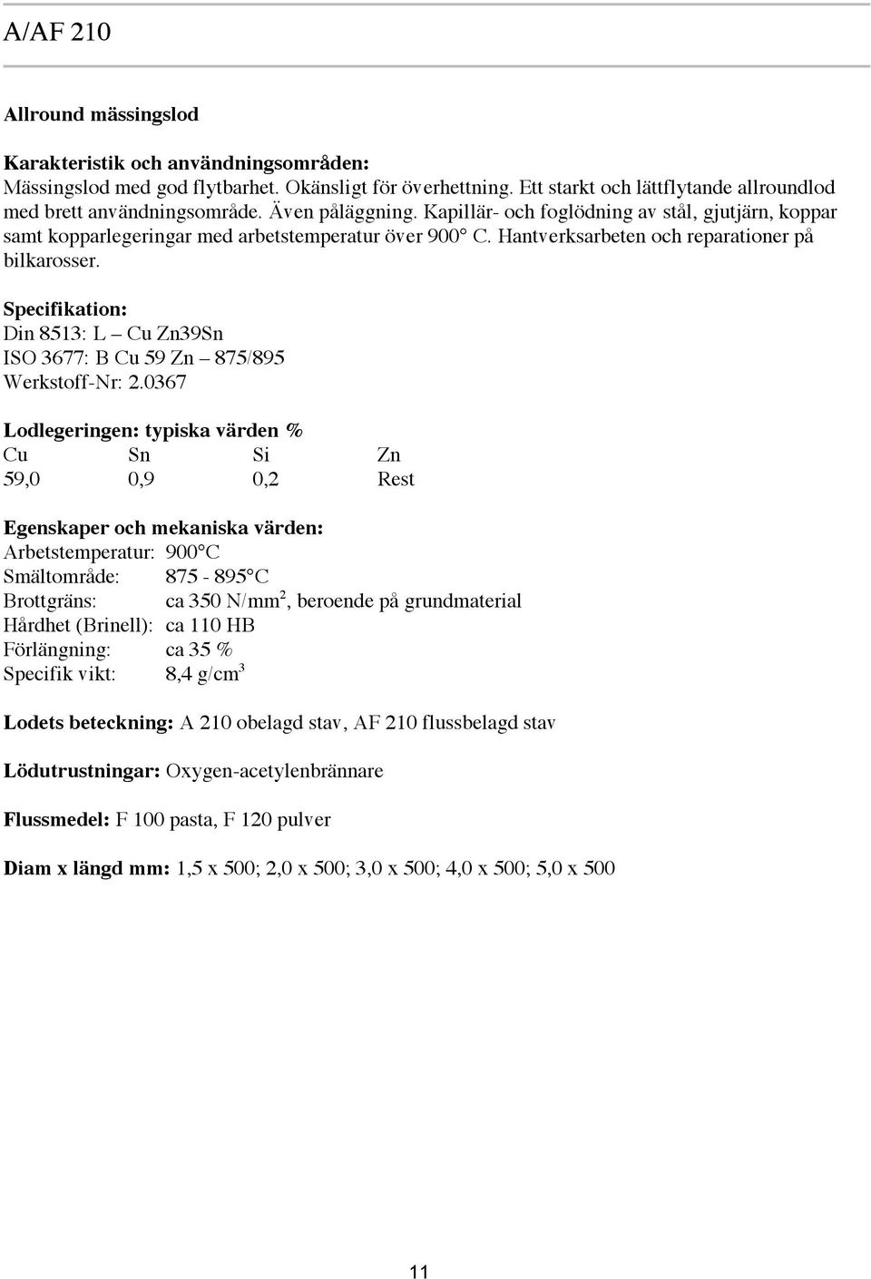 Specifikation: Din 8513: L Cu Zn39Sn ISO 3677: B Cu 59 Zn 875/895 Werkstoff-Nr: 2.