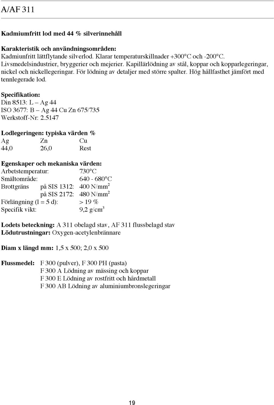 Hög hållfasthet jämfört med tennlegerade lod. Specifikation: Din 8513: L Ag 44 ISO 3677: B Ag 44 Cu Zn 675/735 Werkstoff-Nr: 2.