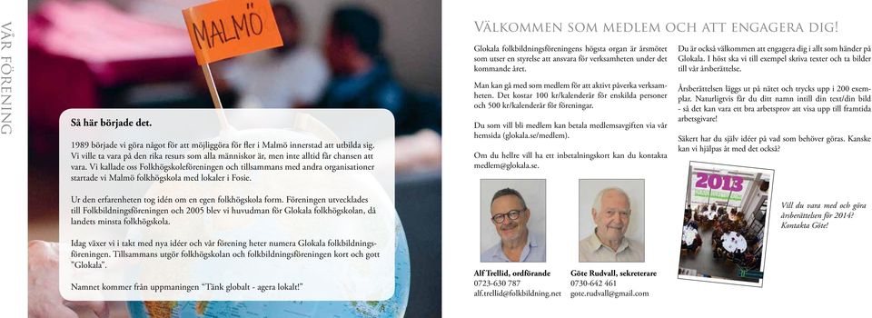 Vi kallade oss Folkhögskoleföreningen och tillsammans med andra organisationer startade vi Malmö folkhögskola med lokaler i Fosie. Välkommen som medlem och att engagera dig!