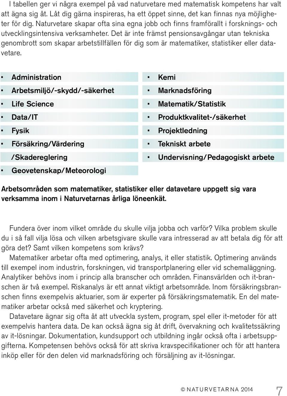 Det är inte främst pensionsavgångar utan tekniska genombrott som skapar arbetstillfällen för dig som är matematiker, statistiker eller datavetare.