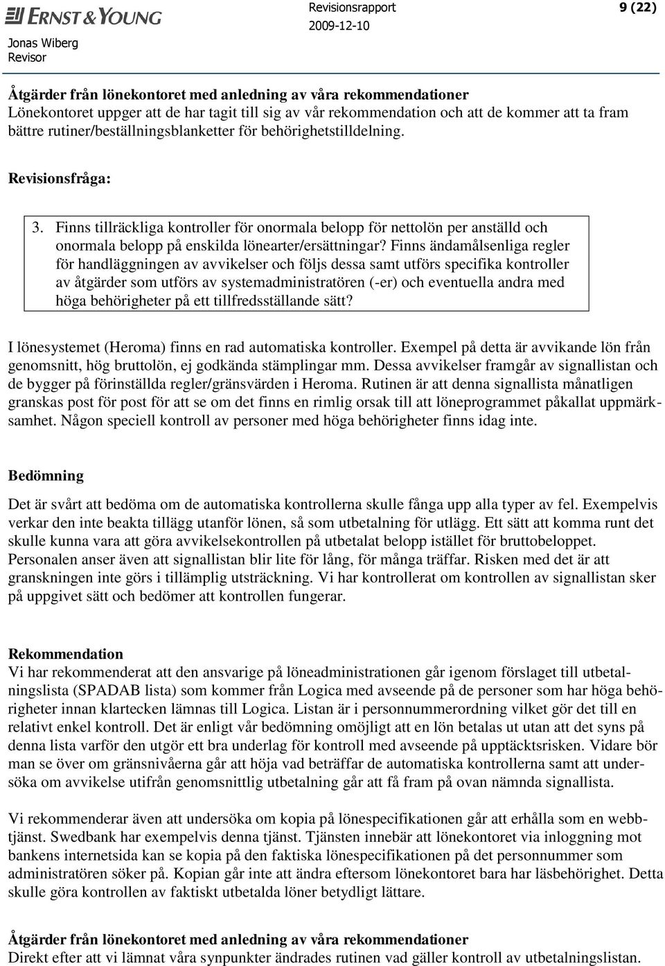Finns ändamålsenliga regler för handläggningen av avvikelser och följs dessa samt utförs specifika kontroller av åtgärder som utförs av systemadministratören (-er) och eventuella andra med höga