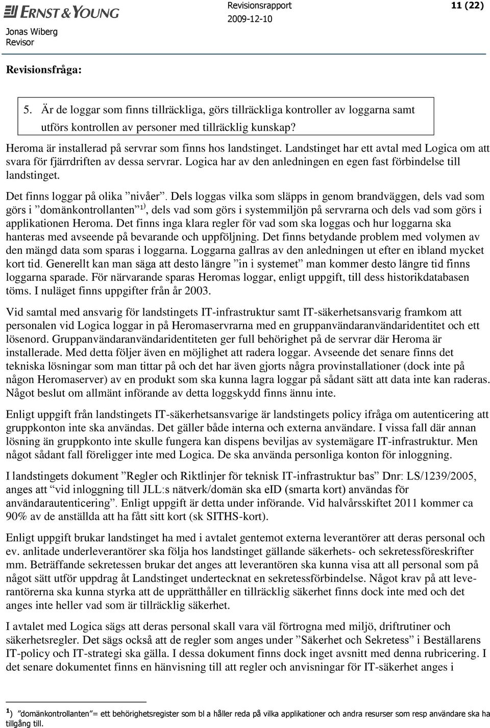 Logica har av den anledningen en egen fast förbindelse till landstinget. Det finns loggar på olika nivåer.