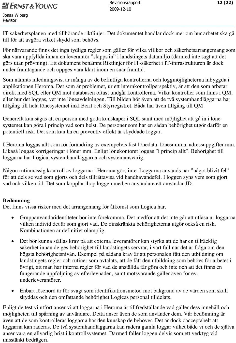 det görs utan prövning). Ett dokument benämnt Riktlinjer för IT-säkerhet i IT-infrastrukturen är dock under framtagande och uppges vara klart inom en snar framtid.