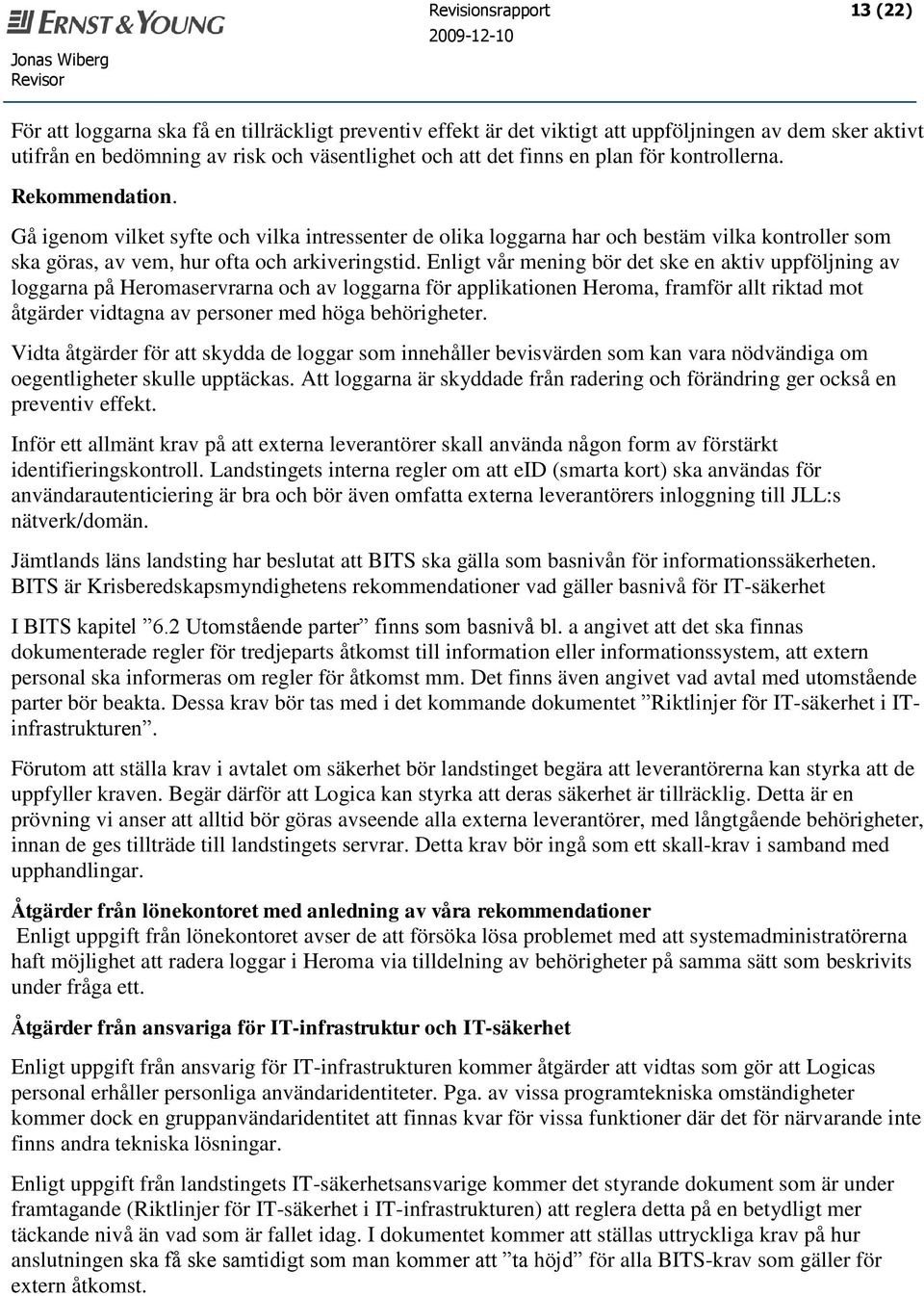 Enligt vår mening bör det ske en aktiv uppföljning av loggarna på Heromaservrarna och av loggarna för applikationen Heroma, framför allt riktad mot åtgärder vidtagna av personer med höga behörigheter.