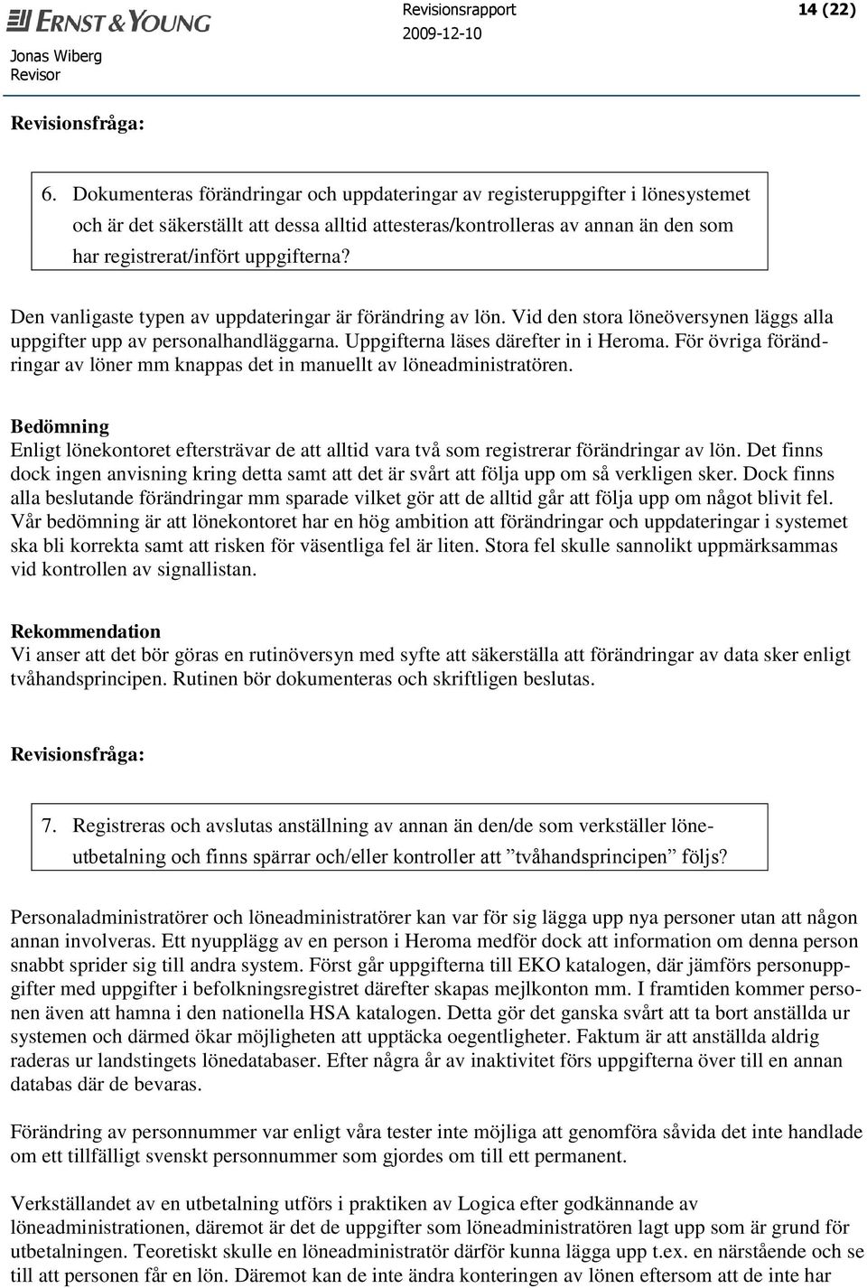 Den vanligaste typen av uppdateringar är förändring av lön. Vid den stora löneöversynen läggs alla uppgifter upp av personalhandläggarna. Uppgifterna läses därefter in i Heroma.