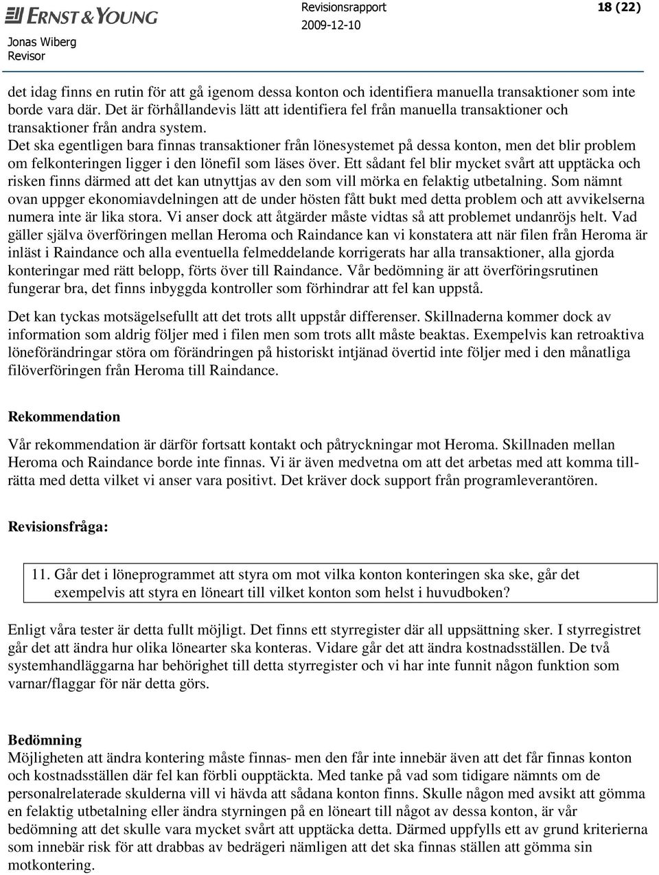 Det ska egentligen bara finnas transaktioner från lönesystemet på dessa konton, men det blir problem om felkonteringen ligger i den lönefil som läses över.