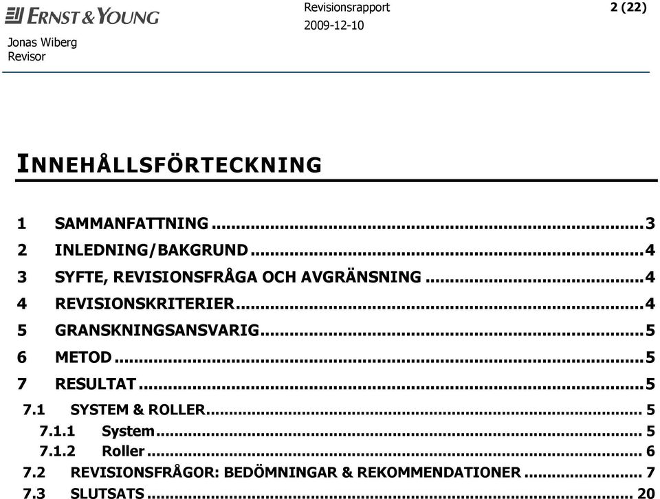 .. 4 5 GRANSKNINGSANSVARIG... 5 6 METOD... 5 7 RESULTAT... 5 7.1 SYSTEM & ROLLER... 5 7.1.1 System.