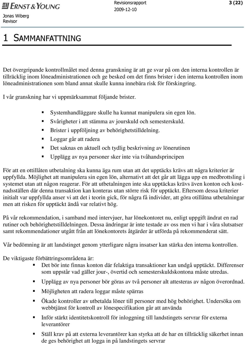Systemhandläggare skulle ha kunnat manipulera sin egen lön. Svårigheter i att stämma av jourskuld och semesterskuld. Brister i uppföljning av behörighetstilldelning.