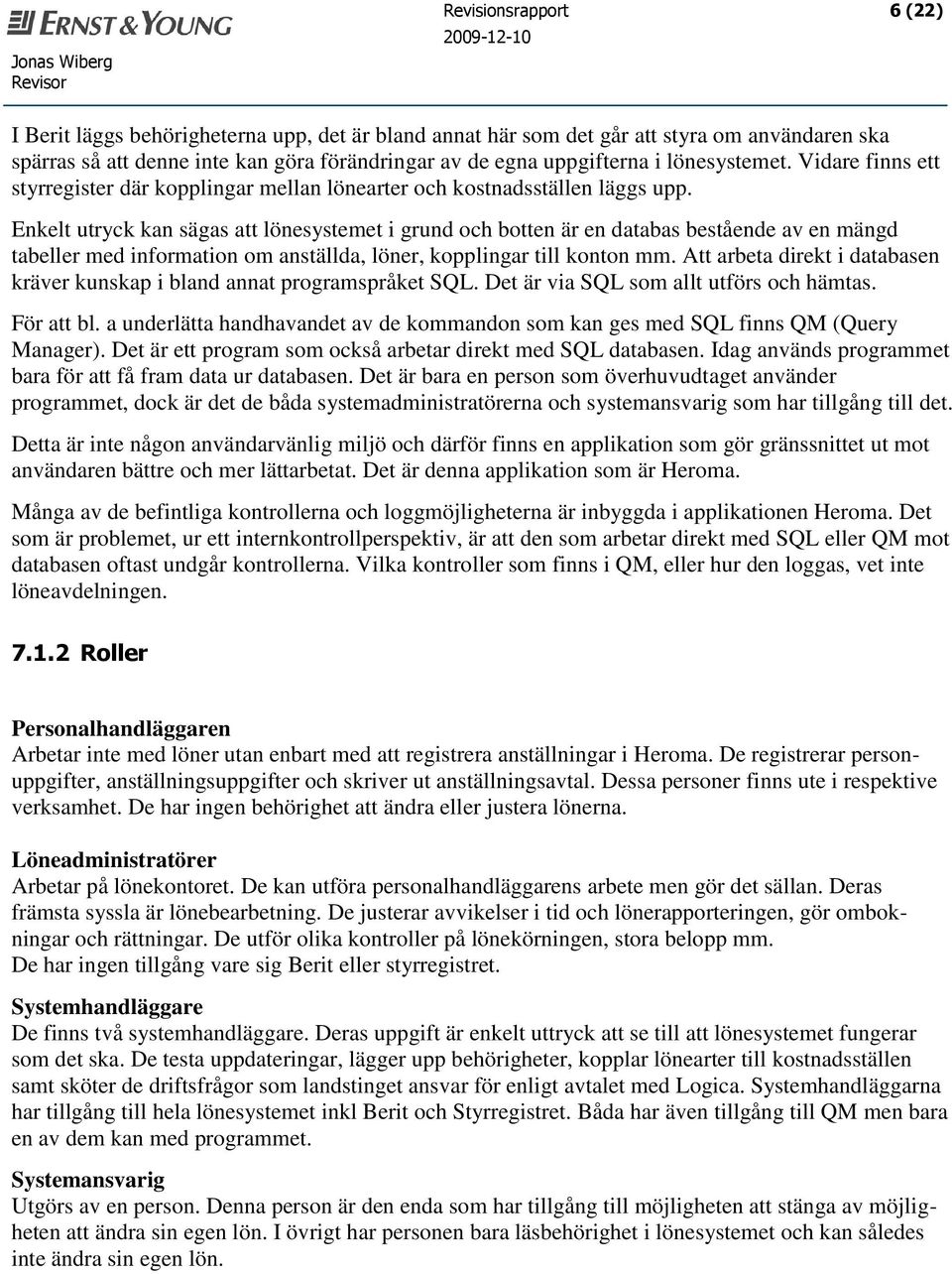 Enkelt utryck kan sägas att lönesystemet i grund och botten är en databas bestående av en mängd tabeller med information om anställda, löner, kopplingar till konton mm.
