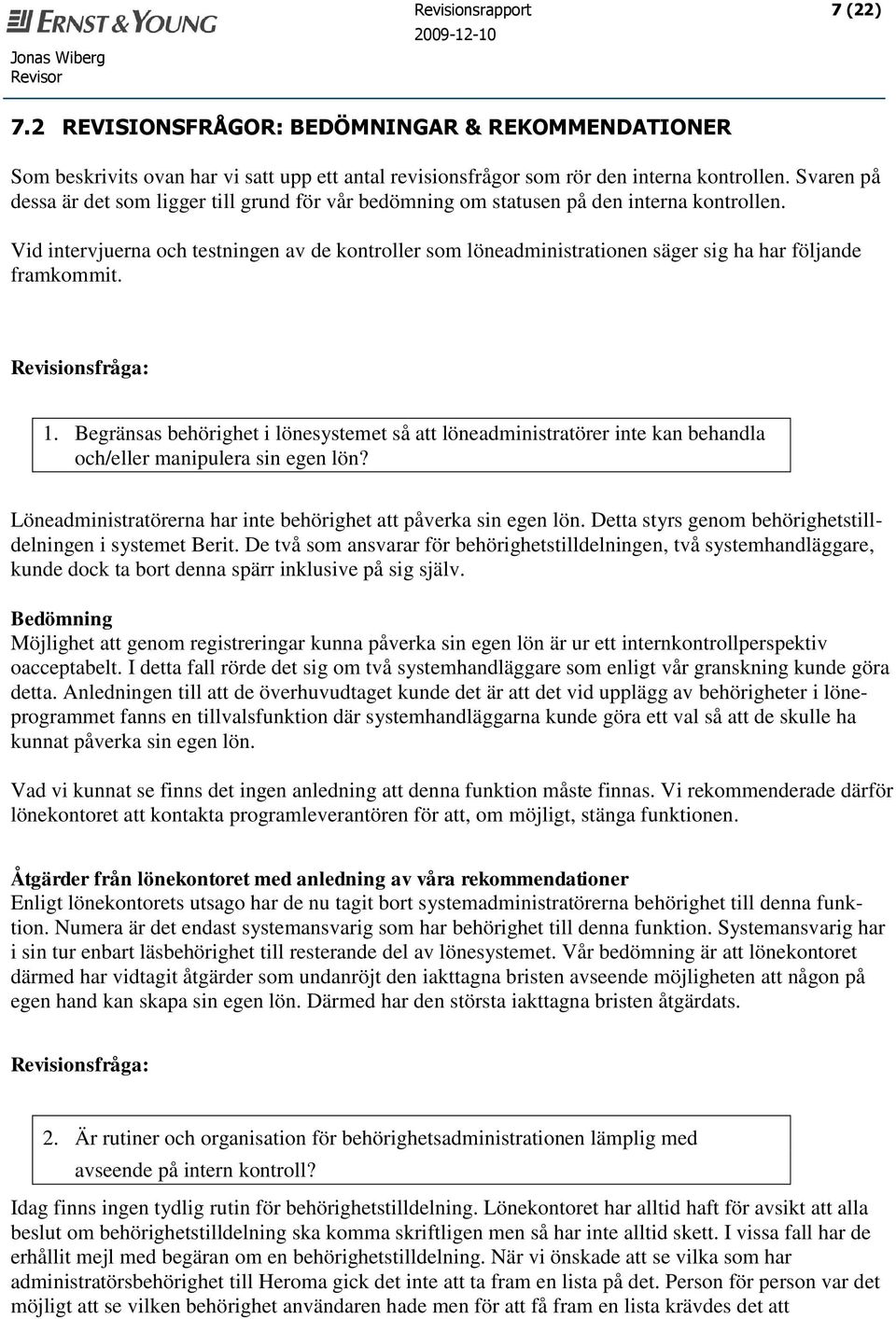 Vid intervjuerna och testningen av de kontroller som löneadministrationen säger sig ha har följande framkommit. 1.