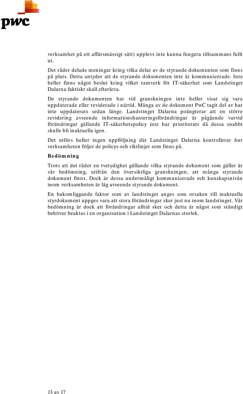 De styrande dokumenten har vid granskningen inte heller visat sig vara uppdaterade eller reviderade i närtid. Många av de dokument PwC tagit del av har inte uppdaterats sedan länge.