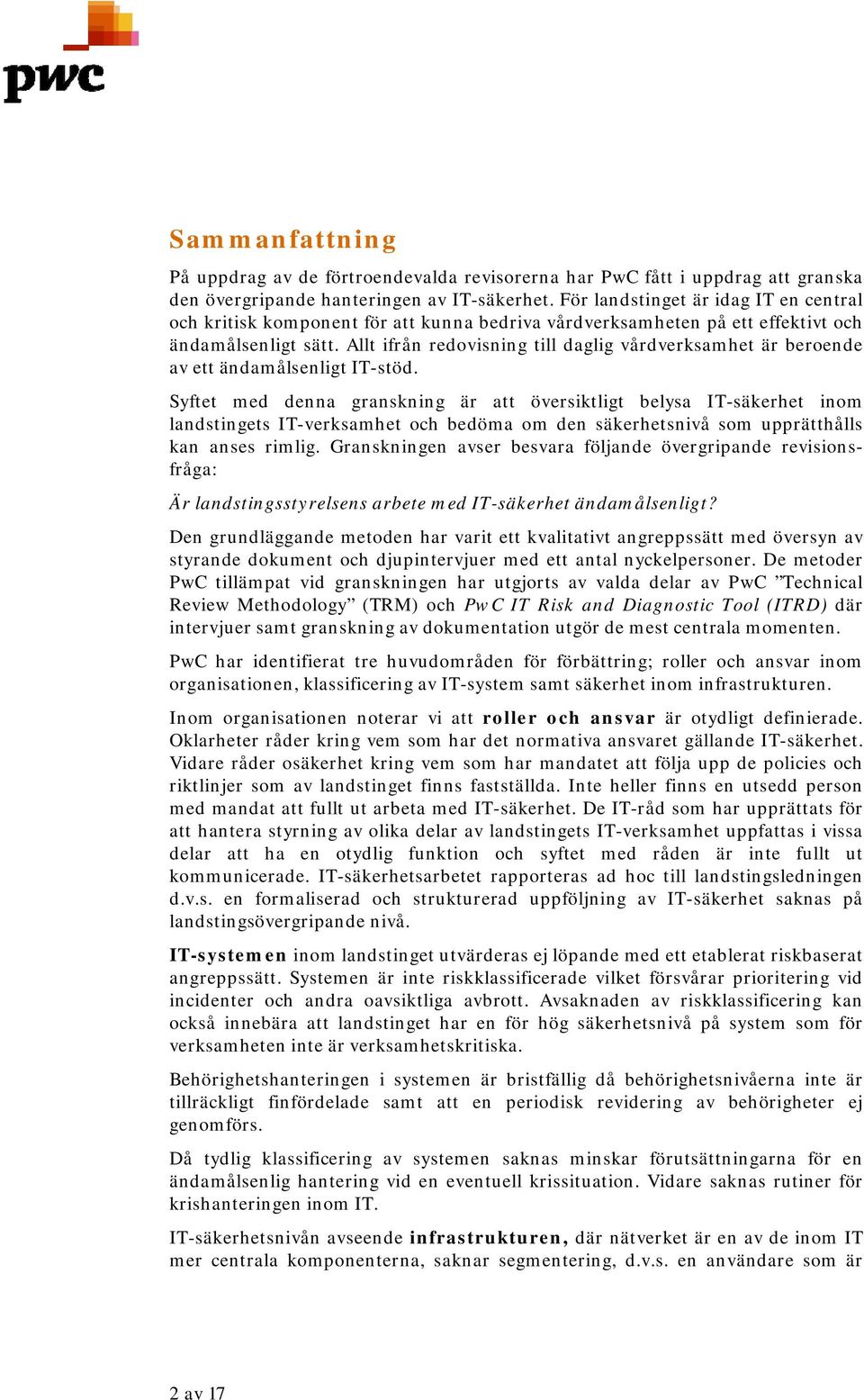 Allt ifrån redovisning till daglig vårdverksamhet är beroende av ett ändamålsenligt IT-stöd.