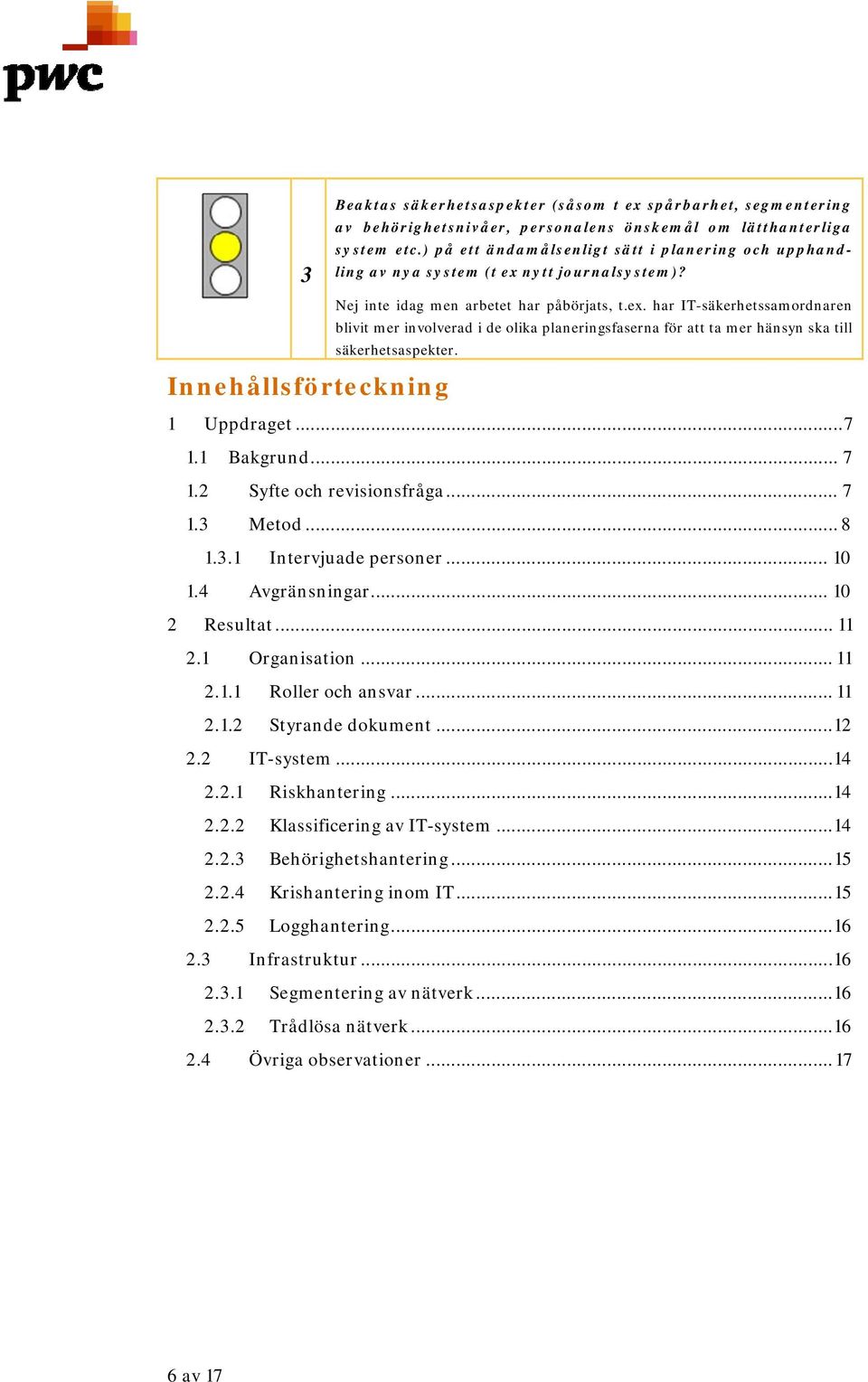 nytt journalsystem)? Nej inte idag men arbetet har påbörjats, t.ex. har IT-säkerhetssamordnaren blivit mer involverad i de olika planeringsfaserna för att ta mer hänsyn ska till säkerhetsaspekter.