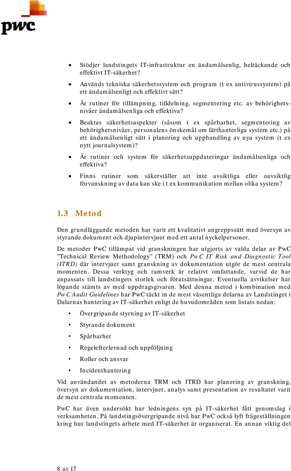 av behörighetsnivåer ändamålsenliga och effektiva? Beaktas säkerhetsaspekter (såsom t ex spårbarhet, segmentering av behörighetsnivåer, personalens önskemål om lätthanterliga system etc.