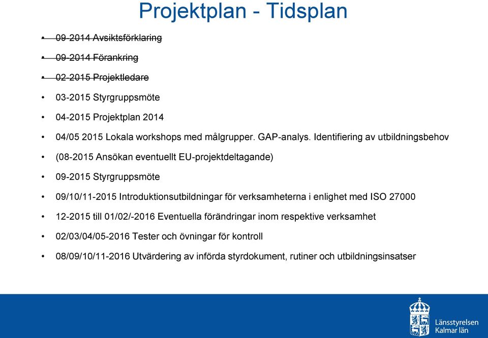 Identifiering av utbildningsbehov (08-2015 Ansökan eventuellt EU-projektdeltagande) 09-2015 Styrgruppsmöte 09/10/11-2015 Introduktionsutbildningar