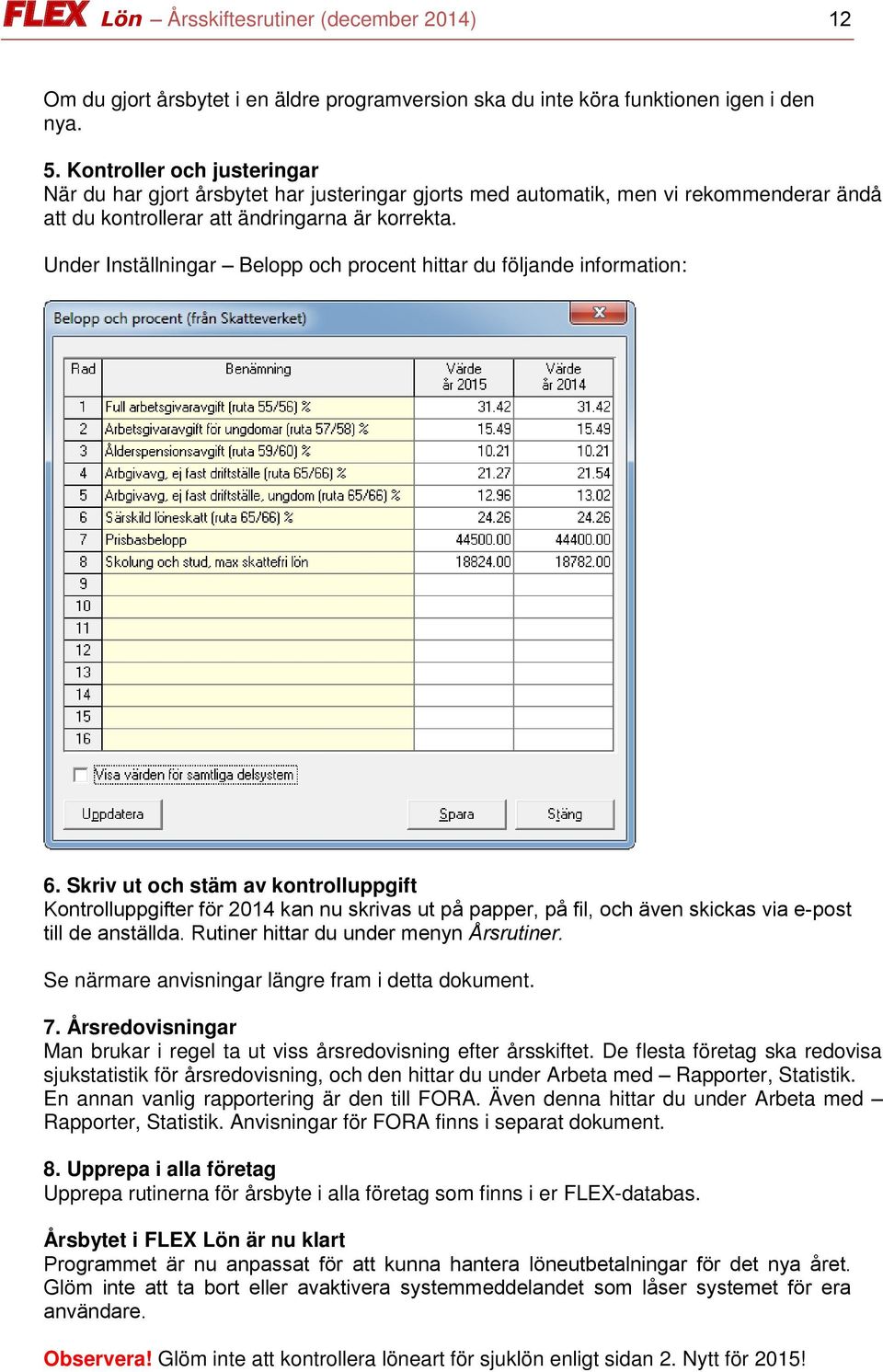 Under Inställningar Belopp och procent hittar du följande information: 6.