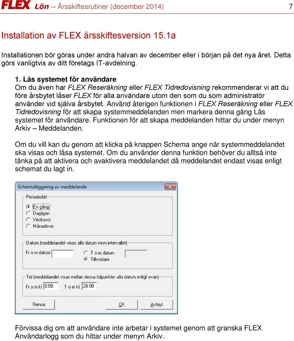 Lås systemet för användare Om du även har FLEX Reseräkning eller FLEX Tidredovisning rekommenderar vi att du före årsbytet låser FLEX för alla användare utom den som du som administratör använder vid