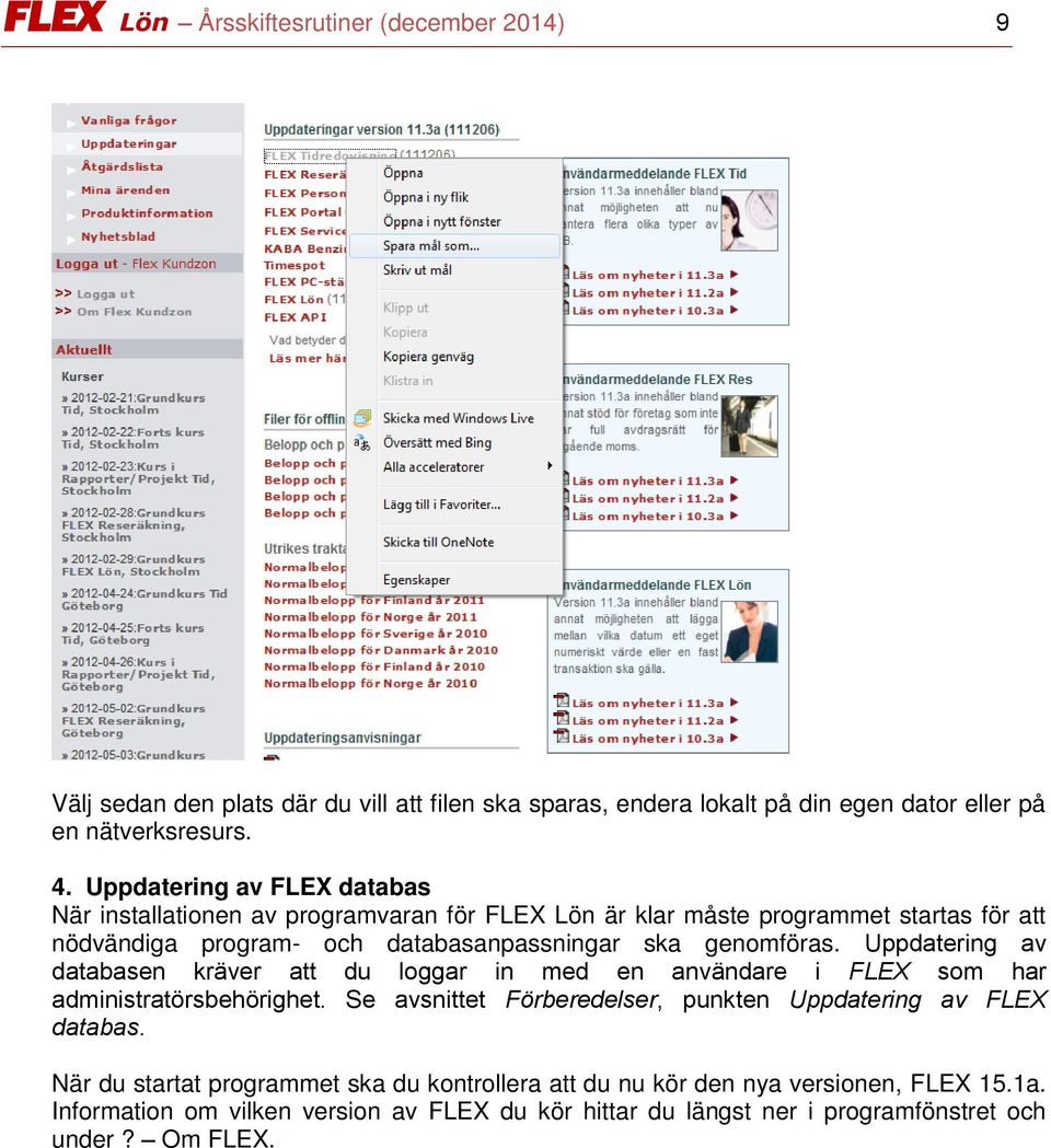 Uppdatering av databasen kräver att du loggar in med en användare i FLEX som har administratörsbehörighet. Se avsnittet Förberedelser, punkten Uppdatering av FLEX databas.