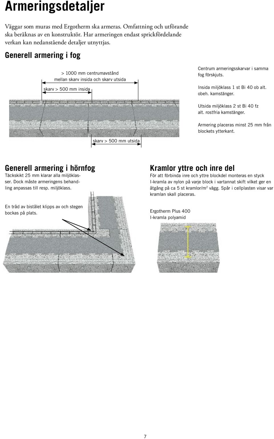 Generell armering i fog > 1000 mm centrumavstånd mellan skarv insida och skarv utsida skarv > 500 mm insida Centrum armeringsskarvar i samma fog förskjuts. Insida miljöklass 1 st Bi 40 ob alt. obeh.