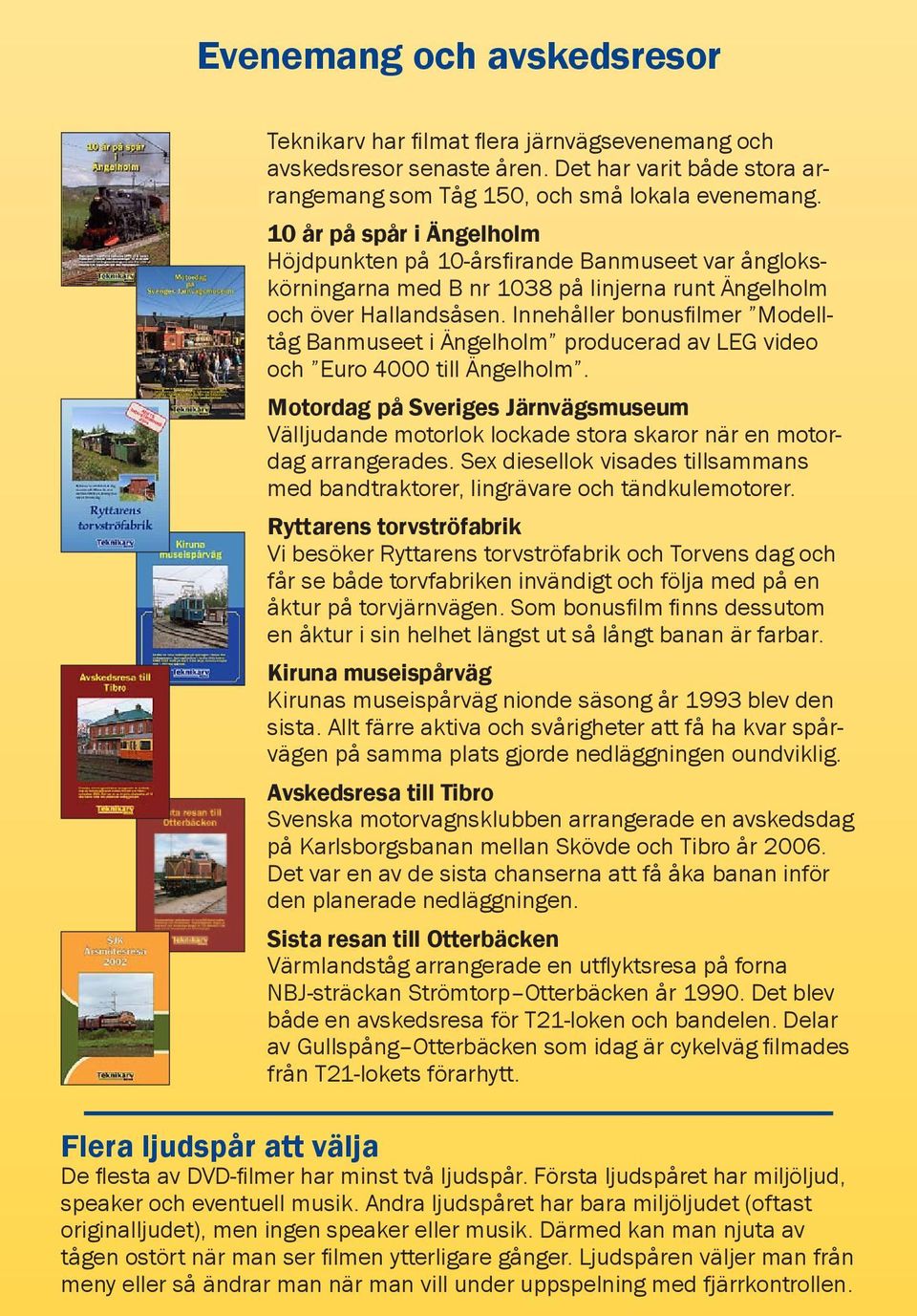 Innehåller bonusfilmer Modelltåg Banmuseet i Ängelholm producerad av LEG video och Euro 4000 till Ängelholm.