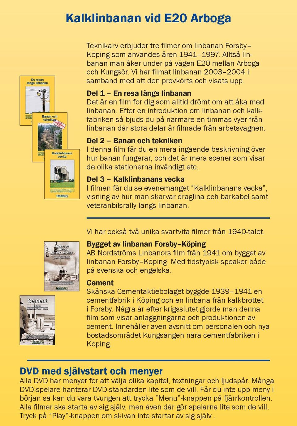 Efter en introduktion om linbanan och kalkfabriken så bjuds du på närmare en timmas vyer från linbanan där stora delar är filmade från arbetsvagnen.