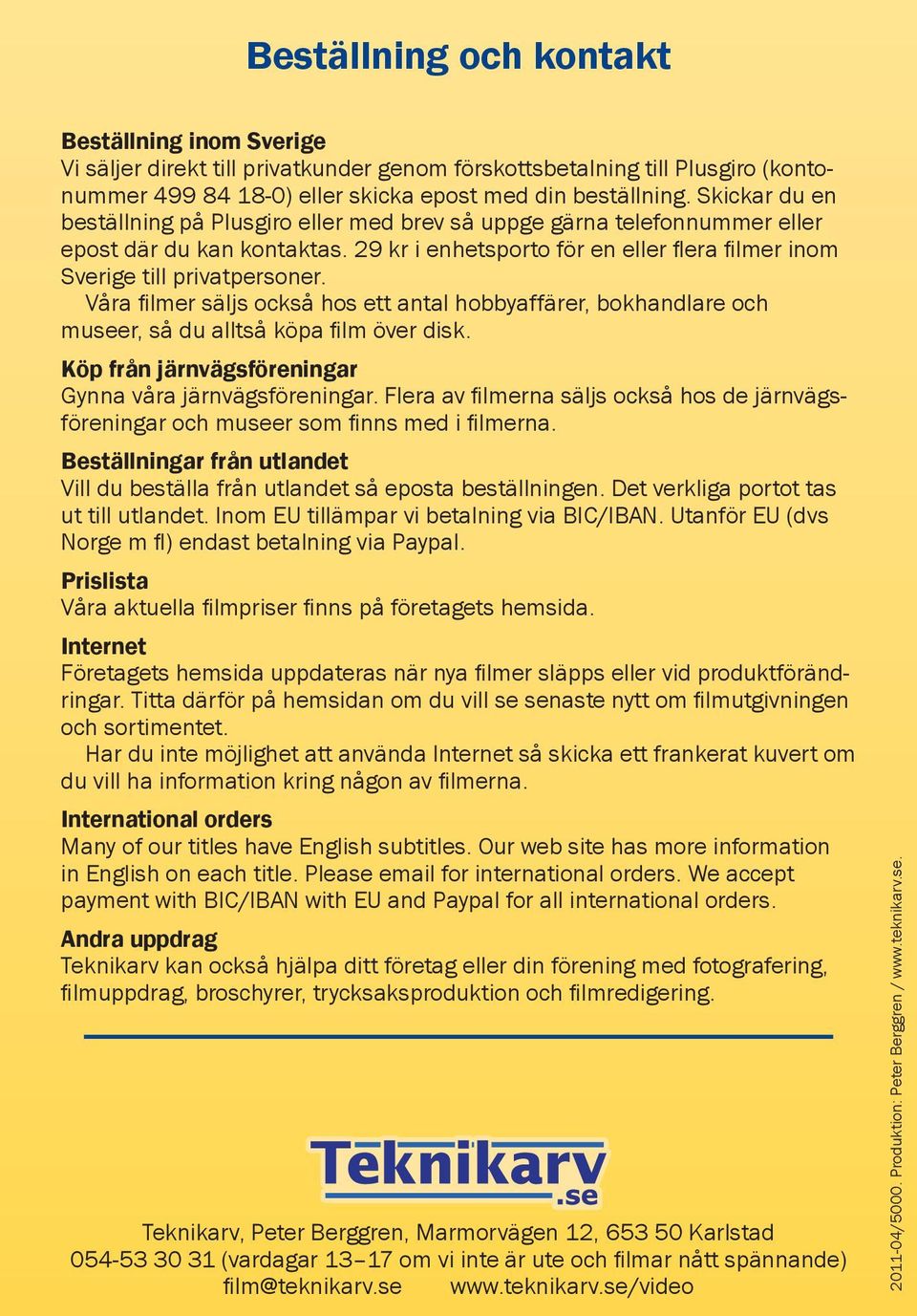 Våra filmer säljs också hos ett antal hobbyaffärer, bokhandlare och museer, så du alltså köpa film över disk. Köp från järnvägsföreningar Gynna våra järnvägsföreningar.