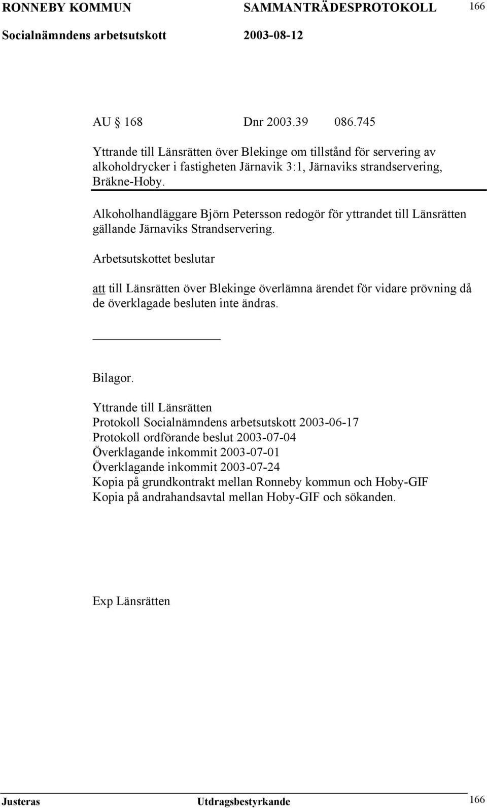 Arbetsutskottet beslutar att till Länsrätten över Blekinge överlämna ärendet för vidare prövning då de överklagade besluten inte ändras. Bilagor.