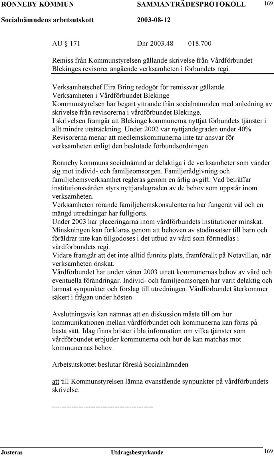 vårdförbundet Blekinge. I skrivelsen framgår att Blekinge kommunerna nyttjat förbundets tjänster i allt mindre utsträckning. Under 2002 var nyttjandegraden under 40%.