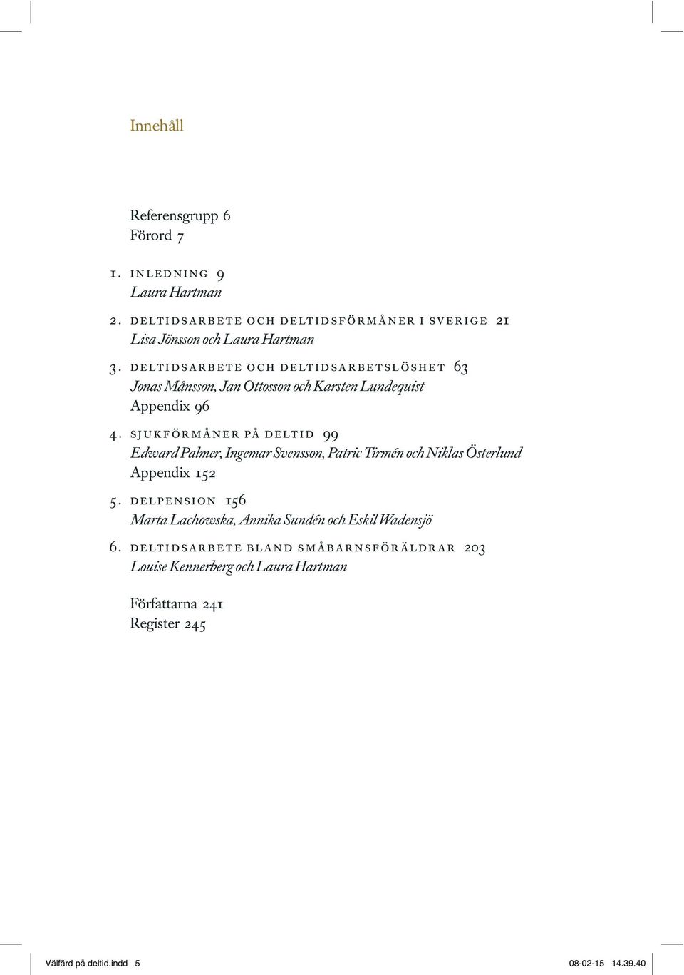 sj u k f ör m å ner på deltid 99 Edward Palmer, Ingemar Svensson, Patric Tirmén och Niklas Österlund Appendix 152 5.