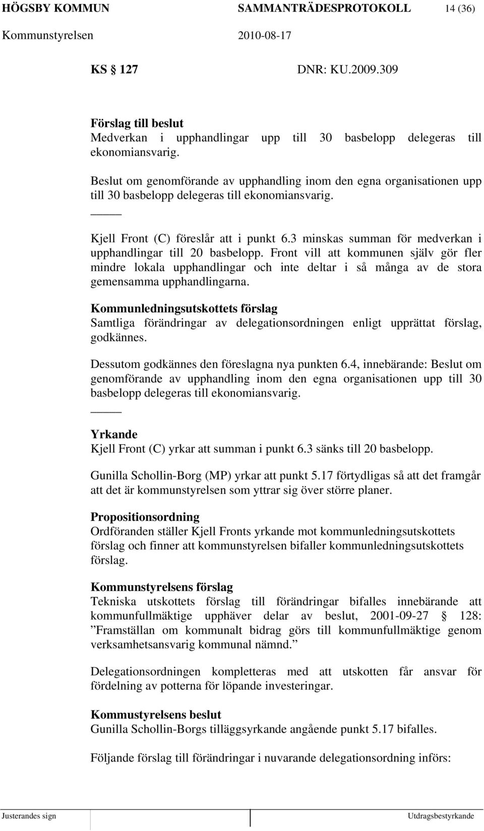 3 minskas summan för medverkan i upphandlingar till 20 basbelopp. Front vill att kommunen själv gör fler mindre lokala upphandlingar och inte deltar i så många av de stora gemensamma upphandlingarna.
