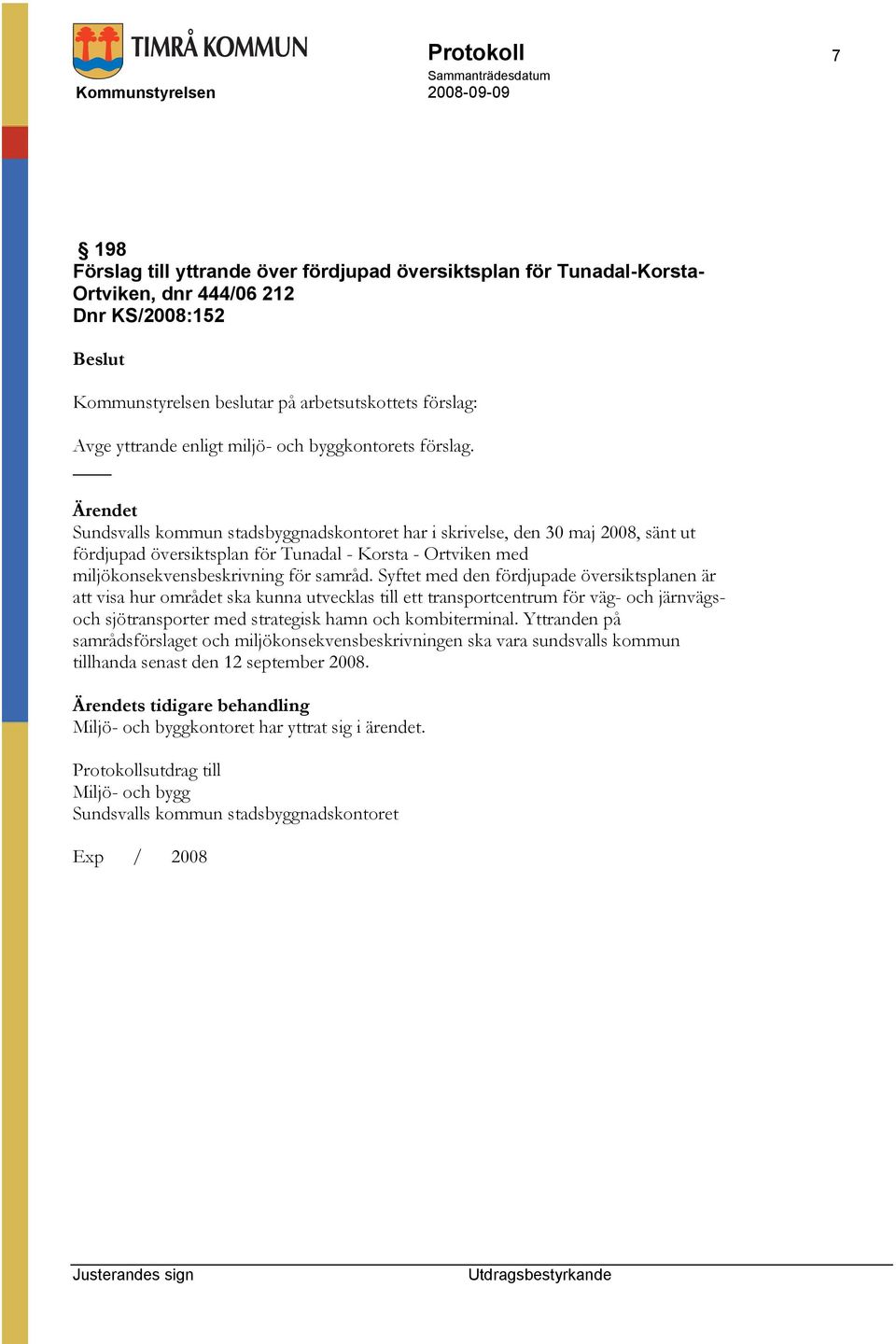 Sundsvalls kommun stadsbyggnadskontoret har i skrivelse, den 30 maj 2008, sänt ut fördjupad översiktsplan för Tunadal - Korsta - Ortviken med miljökonsekvensbeskrivning för samråd.