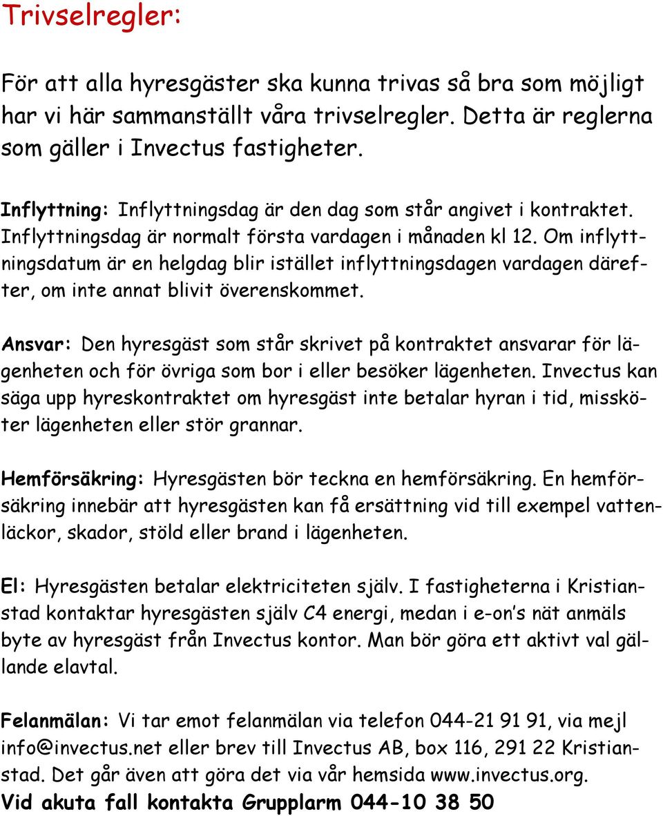 Om inflyttningsdatum är en helgdag blir istället inflyttningsdagen vardagen därefter, om inte annat blivit överenskommet.