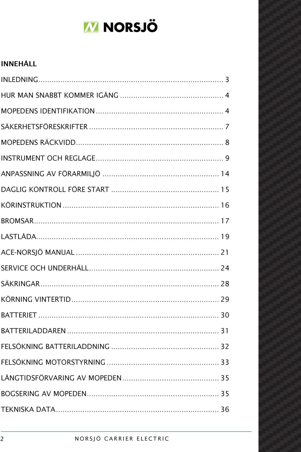 .. 19 ACE-NORSJÖ MANUAL... 21 SERVICE OCH UNDERHÅLL... 24 SÄKRINGAR... 28 KÖRNING VINTERTID... 29 BATTERIET... 30 BATTERILADDAREN.