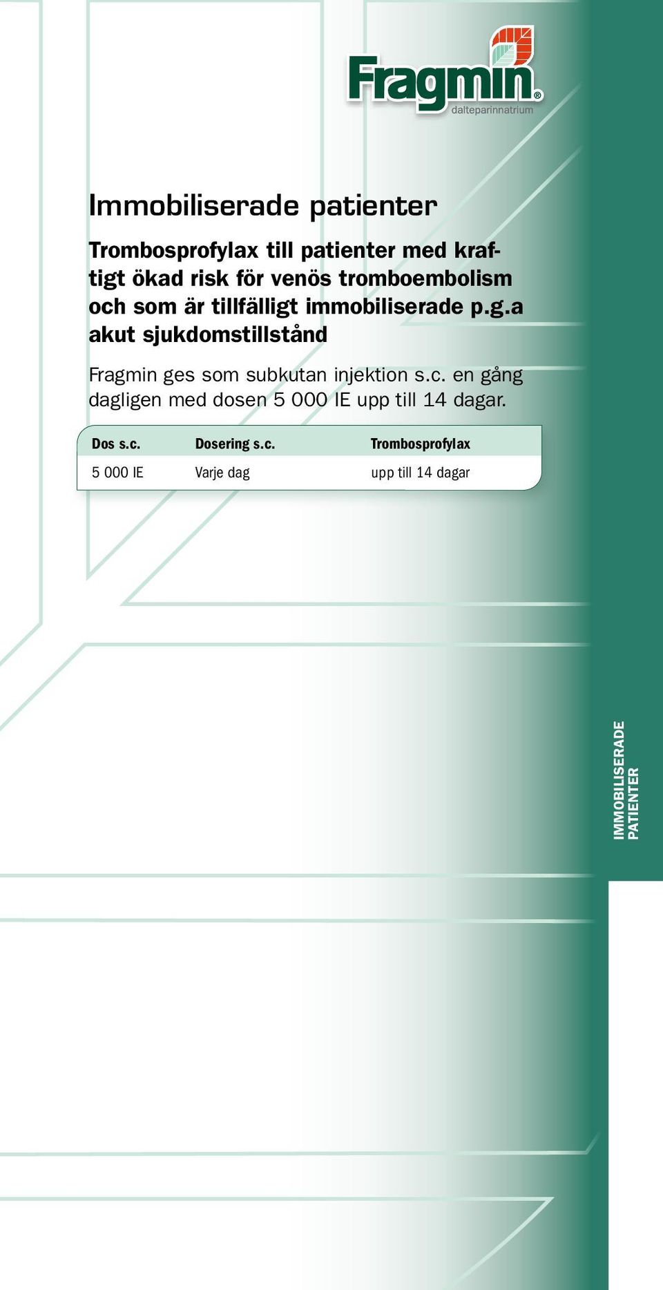 immobiliserade p.g.a akut sjukdomstillstånd Fragmin ges som subkutan injektion s.c.