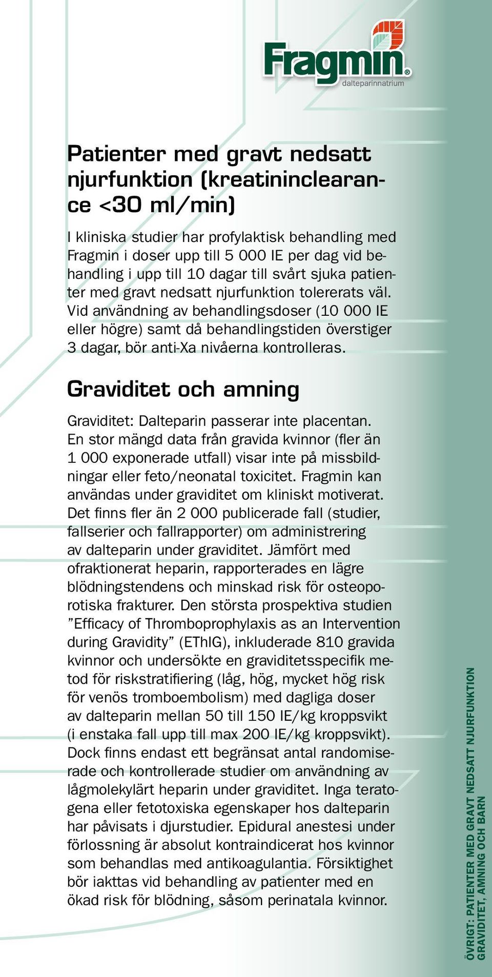 Vid användning av behandlingsdoser (10 000 IE eller högre) samt då behandlingstiden överstiger 3 dagar, bör anti-xa nivåerna kontrolleras.