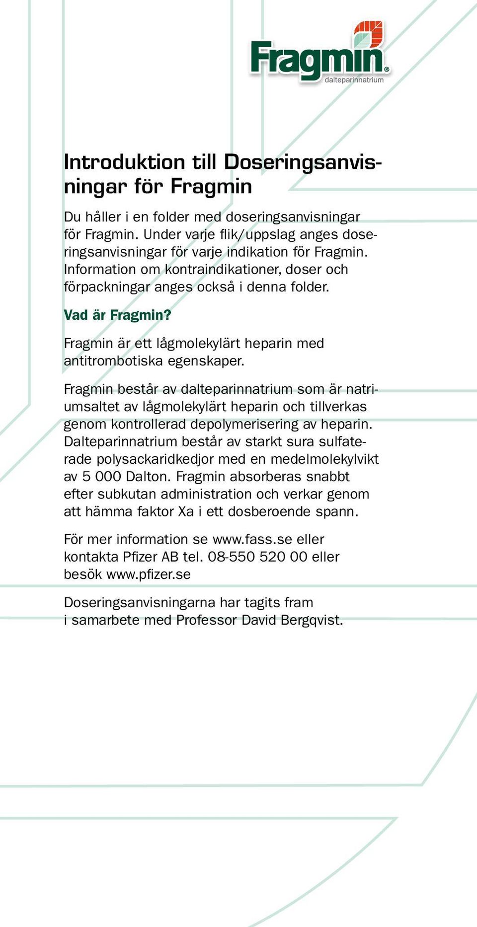 Fragmin består av dalteparinnatrium som är natriumsaltet av lågmolekylärt heparin och tillverkas genom kontrollerad depolymerisering av heparin.