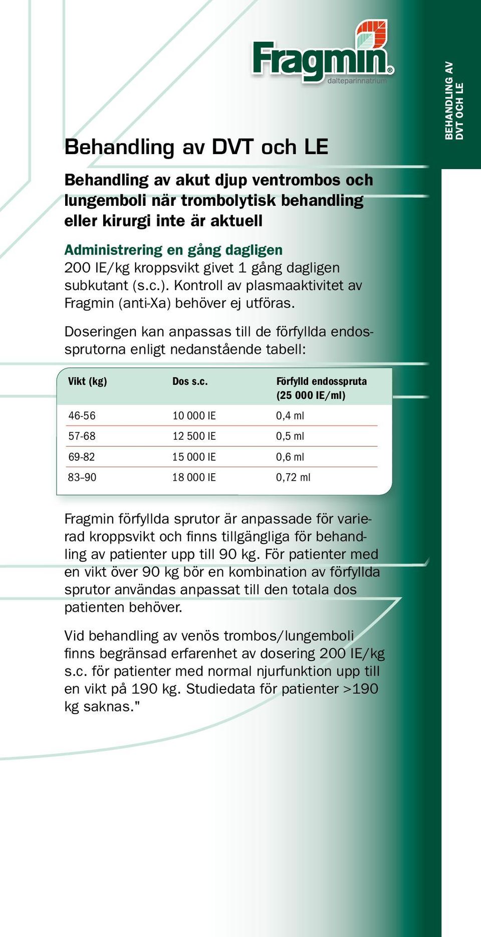 Doseringen kan anpassas till de förfyllda endossprutorna enligt nedanstående tabell: BEHANDLING AV DVT OCH LE Vikt (kg) Dos s.c.