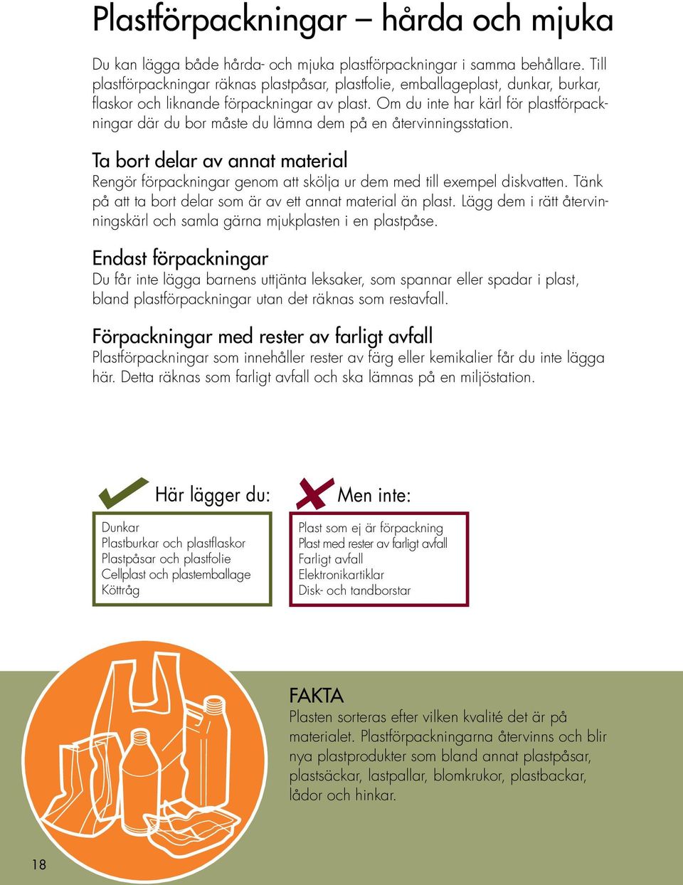 Om du inte har kärl för plastförpackningar där du bor måste du lämna dem på en återvinningsstation.