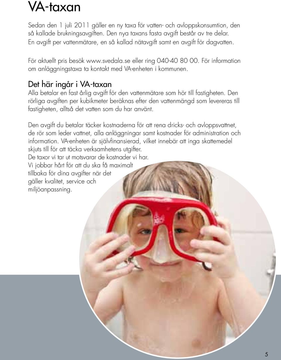 För information om anläggningstaxa ta kontakt med VA-enheten i kommunen. Det här ingår i VA-taxan Alla betalar en fast årlig avgift för den vattenmätare som hör till fastigheten.