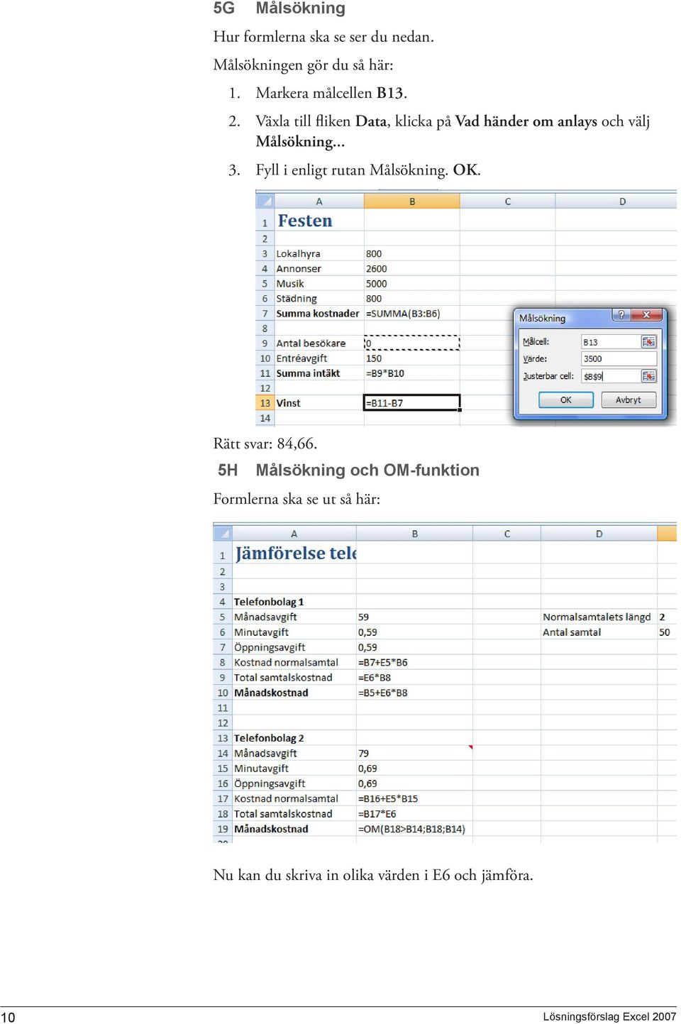 Växla till fliken Data, klicka på Vad händer om anlays och välj Målsökning... 3.