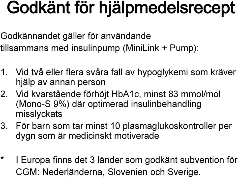 Vid kvarstående förhöjt HbA1c, minst 83 mmol/mol (Mono-S 9%) där optimerad insulinbehandling misslyckats 3.