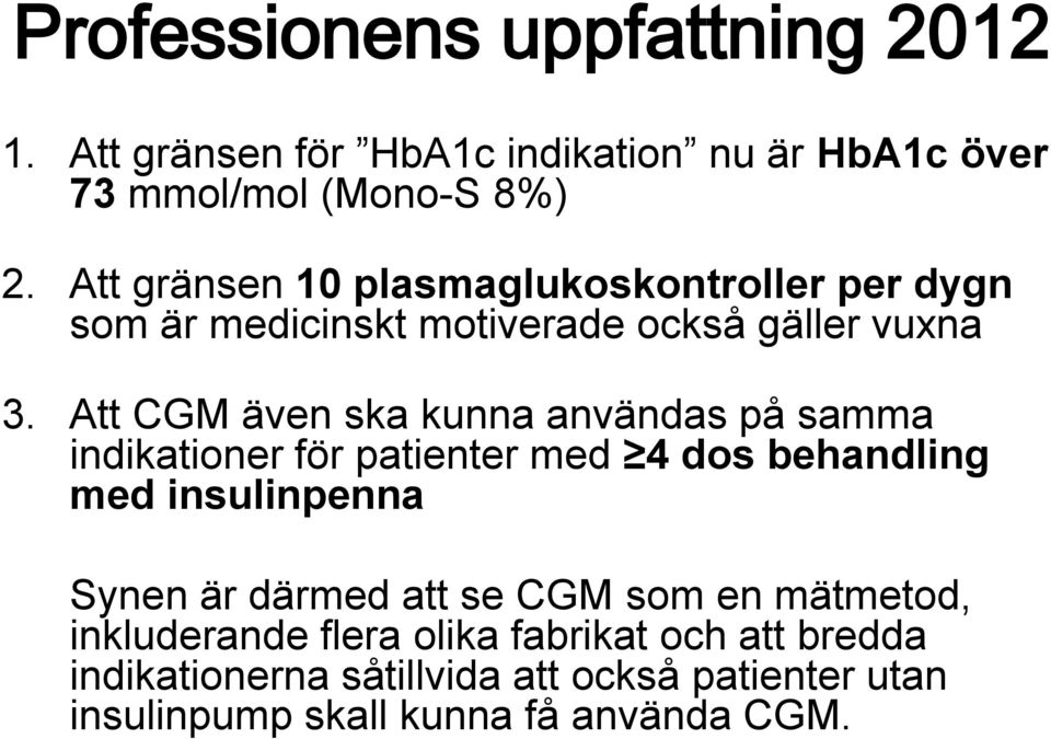 Att CGM även ska kunna användas på samma indikationer för patienter med 4 dos behandling med insulinpenna Synen är därmed