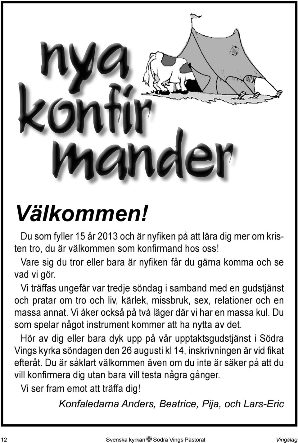 Vi träffas ungefär var tredje söndag i samband med en gudstjänst och pratar om tro och liv, kärlek, missbruk, sex, relationer och en massa annat. Vi åker också på två läger där vi har en massa kul.