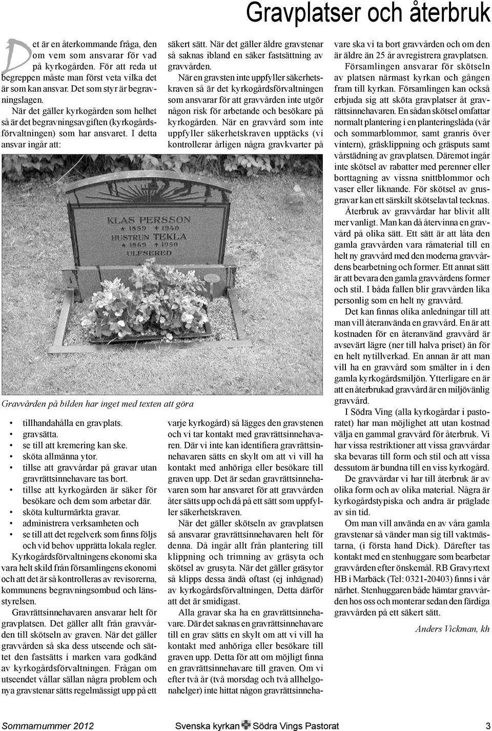 I detta ansvar ingår att: Gravvården på bilden har inget med texten att göra tillhandahålla en gravplats. gravsätta. se till att kremering kan ske. sköta allmänna ytor.